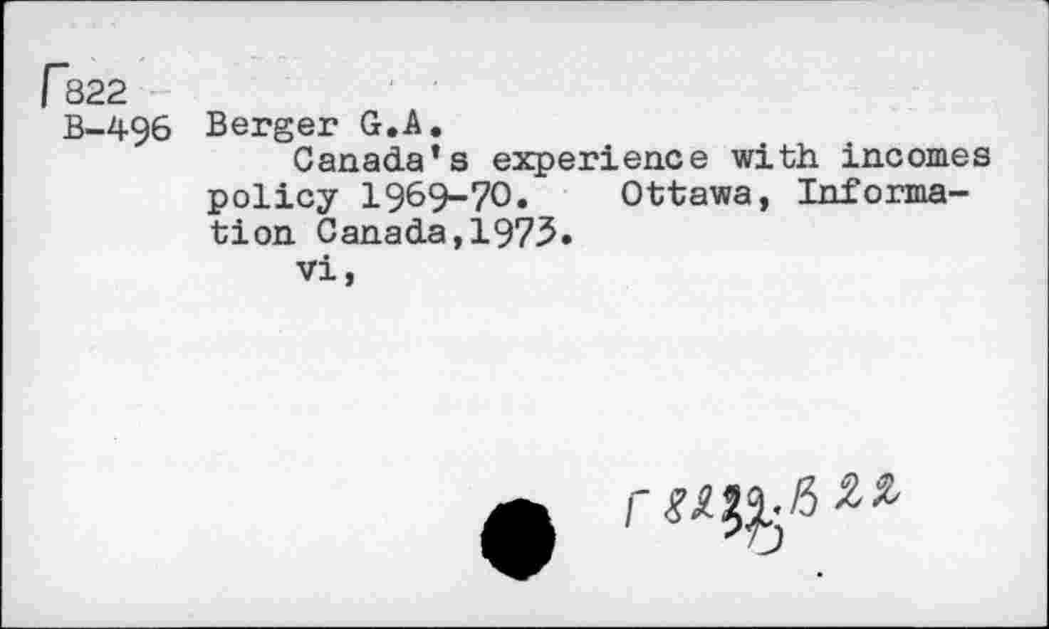 ﻿B-496 Berger G.A.
Canada’s experience with incomes policy 1969-70. Ottawa, Information Canada,1973.
vi,